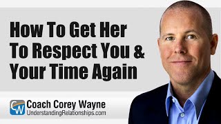 How To Get Her To Respect You & Your Time Again