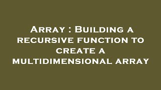 Array : Building a recursive function to create a multidimensional array