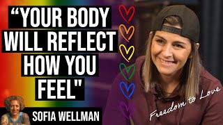 Freedom to Love | Ep67 | Docu Series by Sofia A. Wellman | Your Body Will Reflect How You Feel