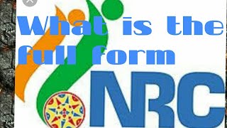 What is the full form of NRC?means of NRC.এন,আৰ,চিৰ সম্পূৰ্ণ অৰ্থ টো কি?