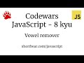 Codewars - Javascript - Vowel remover