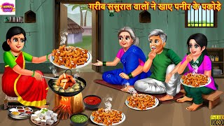 गरीब ससुराल वालों ने खाए पनीर के पकोड़े | Paneer Ke Pakode | Hindi Kahani | Moral Stories | Kahani