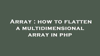 Array : how to flatten a multidimensional array in php