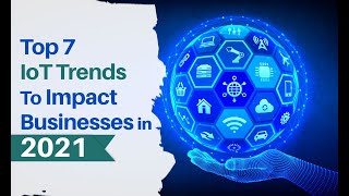 Top 7 IoT (Internet of Things) Trends Impacting Businesses in 2021 | IoT project Ideas | Feature App