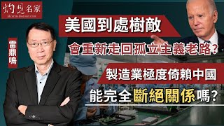 雷鼎鳴：美國到處樹敵 會重新走回孤立主義老路？ 製造業極度倚賴中國 能完全斷絕關係嗎？ 《灼見政治》（2024-04-04）