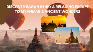 Discover Bagan in 4K: A Relaxing Escape to Myanmar’s Ancient Wonders