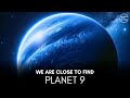 We are Close to Find Planet 9