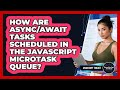 How Are Async/await Tasks Scheduled In The JavaScript Microtask Queue? - JavaScript Toolkit
