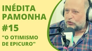 O otimismo de Epicuro - INÉDITA PAMONHA #15