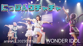 【4K60p】にっぽんワチャチャ　WONDER IDOL　梅田amHALL20230311