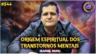 ORIGEM ESPIRITUAL DOS TRANSTORNOS MENTAIS  - RAFAEL PAPA - Isto Não É - Podcast #544