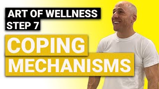 Art of Mental Health Wellness: STEP 7 - COPING MECHANISMS