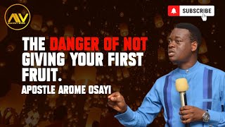 THE DANGER OF NOT GIVING YOUR FIRST FRUIT -APOSTLE AROME OSAYI.