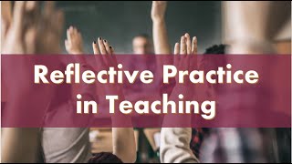REFLECTIVE PRACTICE FOR TEACHERS - Improving your own teaching techniques and learning. Benefits