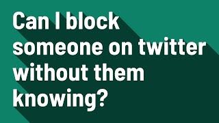 Can I block someone on twitter without them knowing?