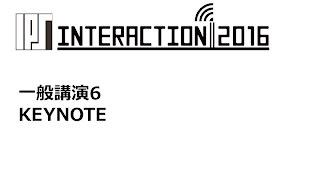 インタラクション2016 三日目 (一般講演6+KEYNOTE)