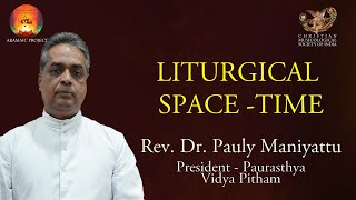 Aramaic Project-344. LITURGICAL SPACE-TIME / PUQDANKON. DR. PAULY MANIYATTU. Part I