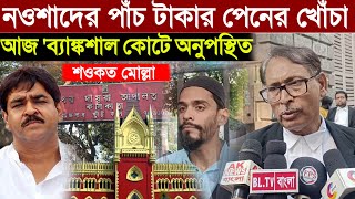 নওশাদের পাঁচ টাকার পেনের খোঁচা আজ 'ব্যাঙ্কশাল কোটে অনুপস্থিত শওকত মোল্লা, বিস্তারিত আইনজীবী