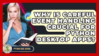 Why Is Careful Event Handling Crucial For Python Desktop Apps? - Python Code School