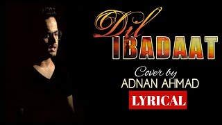 Dil Ibadaat- Lyrical | | Cover By Adnan Ahmad | | Tum Mile | | KK | | UM Lyrics | |
