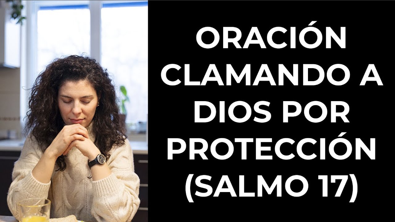 Oración Clamando A Dios Por Protección Salmo 17 Youtube