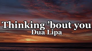 Dua Lipa - Thinking ‘bout you (Lyrics)