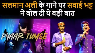 Salman Ali के गाने Pyarr Tumse पर Sawai Bhatt ने बोल दी ये बड़ी बात | The Filmy News