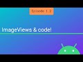 S1 E2: ImageViews & code!