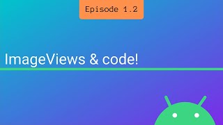 S1 E2: ImageViews & code!