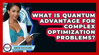 What Is Quantum Advantage For Complex Optimization Problems? - Quantum Tech Explained