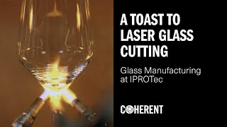 Coherent | A Toast to Laser Glass Cutting (IPROTec Testimonial)