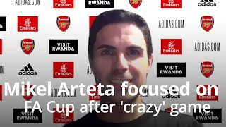 Mikel Arteta Focused On FA Cup After 'Crazy' Watford Match