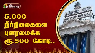 5,000 நீர்நிலைகளை புனரமைக்க ரூ.500 கோடி..  தமிழக அரசு | PTT