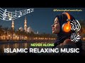 Never Alone – Deep Soothing Islamic Music for the Soul