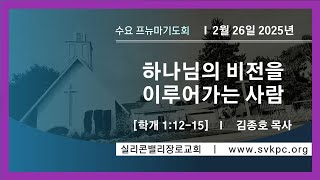 [수요프뉴마기도회] 하나님의 비전을 이루어가는 사람 (학개 1:12-15) | 실리콘밸리 장로교회 | 김종호 담임목사 |  2.26.2025