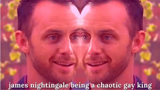 james nightingale being a chaotic gay king for an extra 8 minutes and 40 seconds