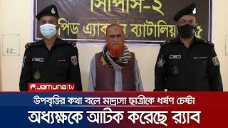 ছাত্রীকে ধর্ষণ চেষ্টার মামলায় র‍্যাবের হাতে মাদ্রাসা অধ্যক্ষ গ্রেফতার | Rape Attempt