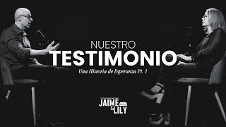 Nuestro testimonio: Una Historia de Esperanza Pt. 1 | Conversaciones con Jaime y Lily