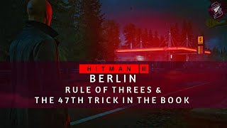 HITMAN 3 | Berlin | Rule of Threes \u0026 The 47th Trick in The Book | Assassination Challenge | Guide