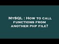 MySQL : How to call functions from another php file?