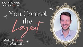 YOU control the layout (if you know how) | Make It Pretty with Matplotlib Part 1