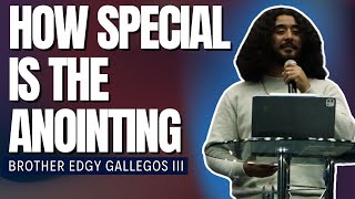 How Special Is The Anointing | Brother Edgy Gallegos III