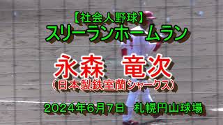 【社会人野球】　スリーランホームラン　永森　竜次（日本製鉄室蘭シャークス）　2024年6月7日