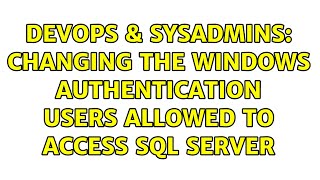 DevOps & SysAdmins: Changing the Windows authentication users allowed to access SQL Server