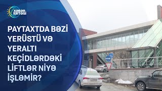 Paytaxtda bəzi yerüstü və yeraltı keçidlərdəki liftlər niyə işləmir?