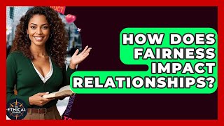 How Does Fairness Impact Relationships? - The Ethical Compass