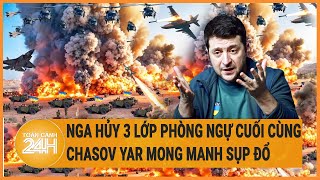 Toàn cảnh thế giới: Nga hủy 3 lớp phòng ngự cuối cùng, Chasov Yar mong manh sụp đổ