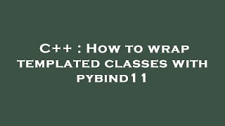 C++ : How to wrap templated classes with pybind11