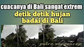 cuaca di Bali sangat extrem || detik detik  hujan badai di Bali.