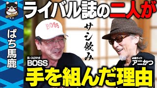 【サシ飲み】レジェンド二人がぱち馬鹿に加入した理由を公開!! [アニかつ＆BOSS]